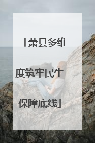 萧县多维度筑牢民生保障底线