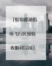 蚌埠滕湖机场飞行区预验收顺利完成