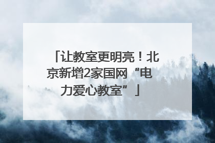 让教室更明亮！北京新增2家国网“电力爱心教室”