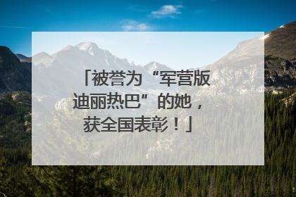 被誉为“军营版迪丽热巴”的她，获全国表彰！