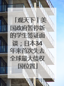 观天下丨美国政府暂停新的学生签证面谈；日本34年来首次失去全球最大债权国位置