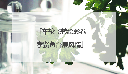 车轮飞转绘彩卷 孝贤鱼台展风情