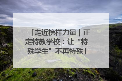 走近榜样力量｜正定特教学校：让“特殊学生”不再特殊