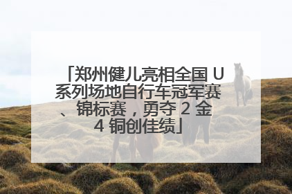 郑州健儿亮相全国 U 系列场地自行车冠军赛、锦标赛，勇夺 2 金 4 铜创佳绩