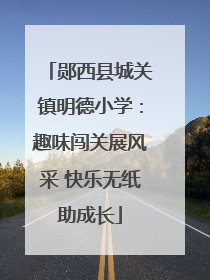 郧西县城关镇明德小学：趣味闯关展风采 快乐无纸助成长