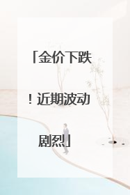 金价下跌！近期波动剧烈