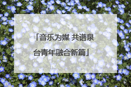音乐为媒 共谱泉台青年融合新篇