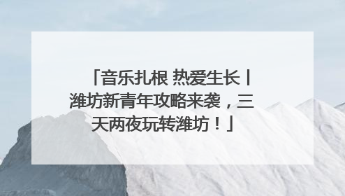 音乐扎根 热爱生长丨潍坊新青年攻略来袭，三天两夜玩转潍坊！