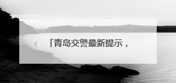 青岛交警最新提示，拥堵高峰即将出现→