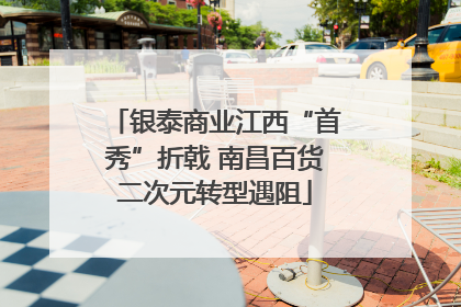 银泰商业江西“首秀”折戟 南昌百货二次元转型遇阻
