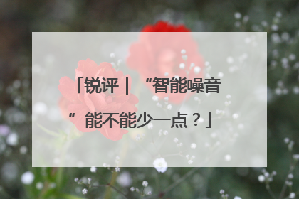 锐评｜“智能噪音”能不能少一点？
