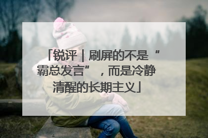 锐评｜刷屏的不是“霸总发言”，而是冷静清醒的长期主义