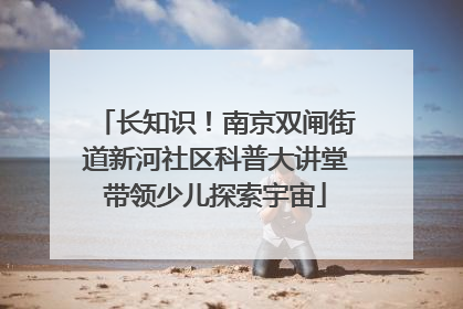 长知识！南京双闸街道新河社区科普大讲堂带领少儿探索宇宙