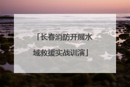 长春消防开展水域救援实战训演