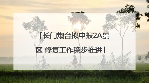 长门炮台拟申报2A景区 修复工作稳步推进