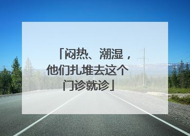 闷热、潮湿，他们扎堆去这个门诊就诊