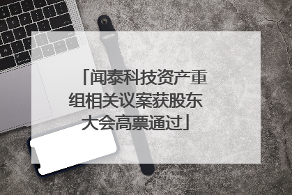 闻泰科技资产重组相关议案获股东大会高票通过