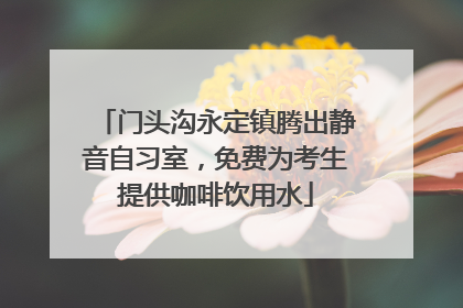 门头沟永定镇腾出静音自习室，免费为考生提供咖啡饮用水