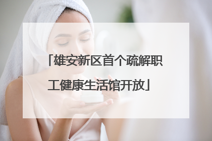 雄安新区首个疏解职工健康生活馆开放