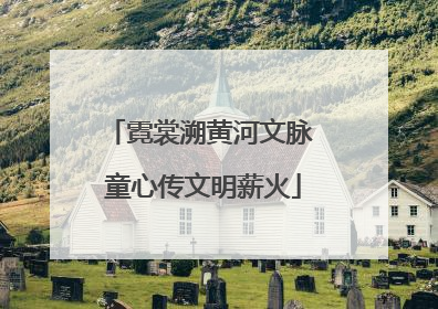 霓裳溯黄河文脉 童心传文明薪火