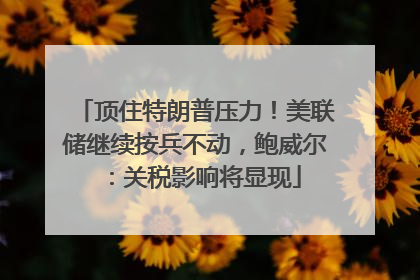 顶住特朗普压力！美联储继续按兵不动，鲍威尔：关税影响将显现