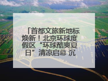 首都文旅新地标焕新！北京环球度假区“环球酷爽夏日”清凉启幕 沉浸式情绪体验赋能多元客群
