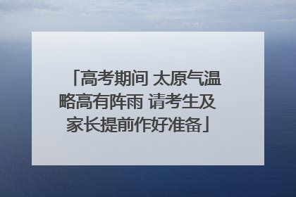 高考期间 太原气温略高有阵雨 请考生及家长提前作好准备