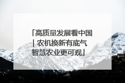 高质量发展看中国｜农机换新有底气 智慧农业更可观