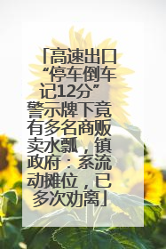 高速出口“停车倒车记12分”警示牌下竟有多名商贩卖水瓢，镇政府：系流动摊位，已多次劝离