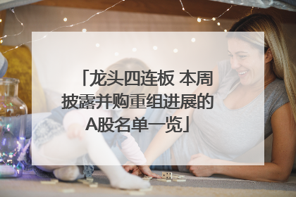 龙头四连板 本周披露并购重组进展的A股名单一览