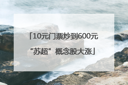10元门票炒到600元 “苏超”概念股大涨