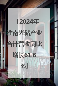 2024年淮南光储产业合计营收同比增长61.6%