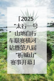 2025“太行一号”山地自行车联赛横河站暨第八届“析城山”赛事开幕