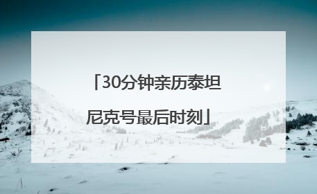 30分钟亲历泰坦尼克号最后时刻