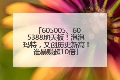 605005、605388地天板！泡泡玛特，又创历史新高！谁暴赚超10倍