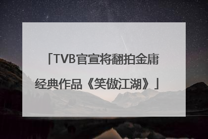 TVB官宣将翻拍金庸经典作品《笑傲江湖》